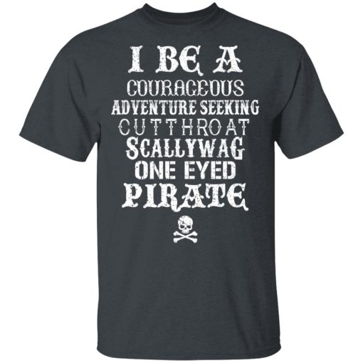 I Be A Courageous Adventure Seeking Cutthroat Scallywag One Eyed Pirate T-Shirts, Hoodies, Long Sleeve 3