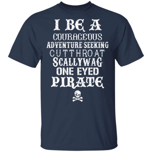 I Be A Courageous Adventure Seeking Cutthroat Scallywag One Eyed Pirate T-Shirts, Hoodies, Long Sleeve 5