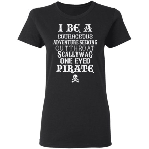I Be A Courageous Adventure Seeking Cutthroat Scallywag One Eyed Pirate T-Shirts, Hoodies, Long Sleeve 9