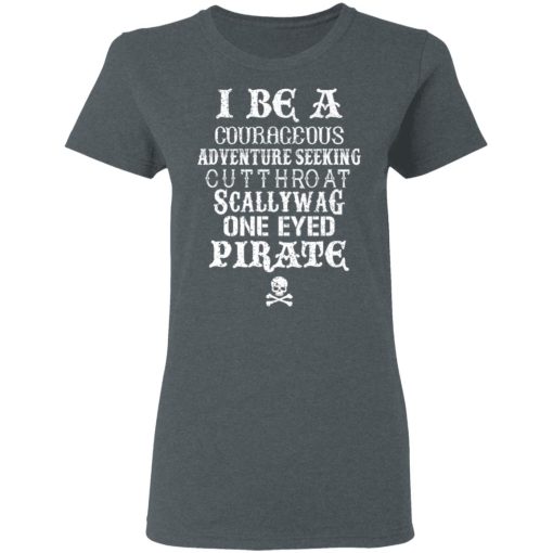 I Be A Courageous Adventure Seeking Cutthroat Scallywag One Eyed Pirate T-Shirts, Hoodies, Long Sleeve 11