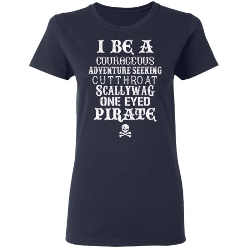 I Be A Courageous Adventure Seeking Cutthroat Scallywag One Eyed Pirate T-Shirts, Hoodies, Long Sleeve 13