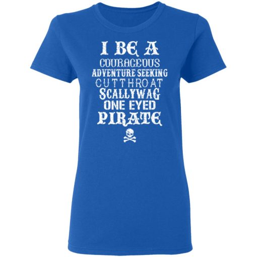 I Be A Courageous Adventure Seeking Cutthroat Scallywag One Eyed Pirate T-Shirts, Hoodies, Long Sleeve 15