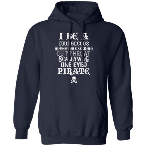 I Be A Courageous Adventure Seeking Cutthroat Scallywag One Eyed Pirate T-Shirts, Hoodies, Long Sleeve 21