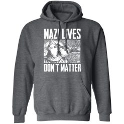 Nazi Lives Don't Matter T-Shirts, Hoodies, Long Sleeve 48