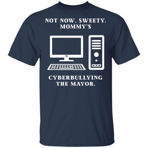 Not Now Sweety Mommy's Cyberbullying The Mayor T-Shirts, Hoodies, Long Sleeve 5