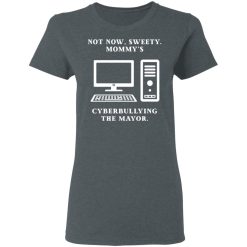 Not Now Sweety Mommy's Cyberbullying The Mayor T-Shirts, Hoodies, Long Sleeve 35