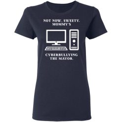Not Now Sweety Mommy's Cyberbullying The Mayor T-Shirts, Hoodies, Long Sleeve 37