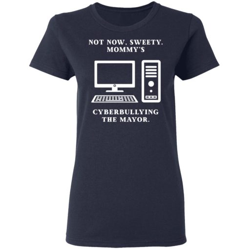 Not Now Sweety Mommy's Cyberbullying The Mayor T-Shirts, Hoodies, Long Sleeve 13