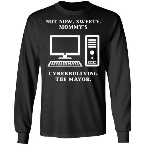 Not Now Sweety Mommy's Cyberbullying The Mayor T-Shirts, Hoodies, Long Sleeve 17