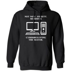 Not Now Sweety Mommy's Cyberbullying The Mayor T-Shirts, Hoodies, Long Sleeve 43