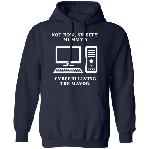 Not Now Sweety Mommy's Cyberbullying The Mayor T-Shirts, Hoodies, Long Sleeve 21