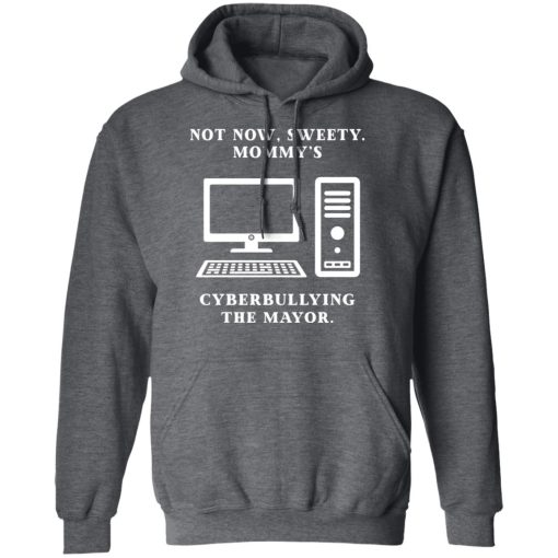 Not Now Sweety Mommy's Cyberbullying The Mayor T-Shirts, Hoodies, Long Sleeve 23