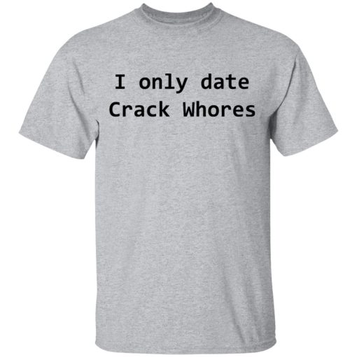 I Only Date Crack Whores T-Shirts, Hoodies, Long Sleeve 5