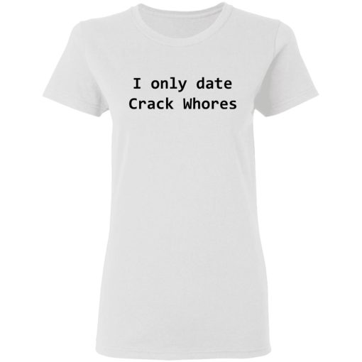 I Only Date Crack Whores T-Shirts, Hoodies, Long Sleeve 9