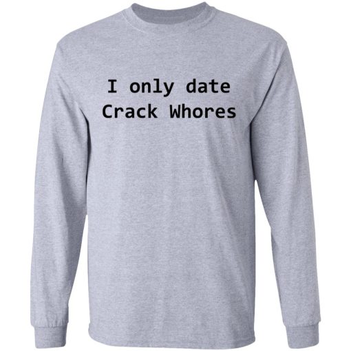 I Only Date Crack Whores T-Shirts, Hoodies, Long Sleeve 13