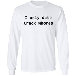 I Only Date Crack Whores T-Shirts, Hoodies, Long Sleeve 37
