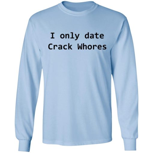 I Only Date Crack Whores T-Shirts, Hoodies, Long Sleeve 17