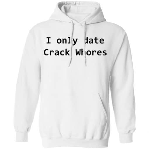 I Only Date Crack Whores T-Shirts, Hoodies, Long Sleeve 21