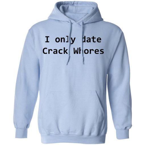 I Only Date Crack Whores T-Shirts, Hoodies, Long Sleeve 23