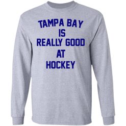 Tampa Bay Is Really Good At Hockey T-Shirts, Hoodies, Long Sleeve 35