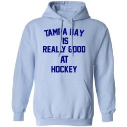 Tampa Bay Is Really Good At Hockey T-Shirts, Hoodies, Long Sleeve 45