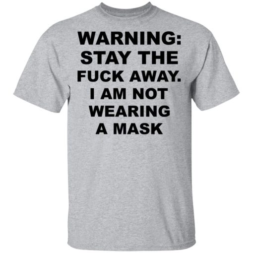 Warning Stay The Fuck Away I Am Not Wearing A Mask T-Shirts, Hoodies, Long Sleeve 5