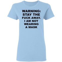 Warning Stay The Fuck Away I Am Not Wearing A Mask T-Shirts, Hoodies, Long Sleeve 29