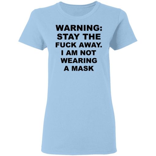 Warning Stay The Fuck Away I Am Not Wearing A Mask T-Shirts, Hoodies, Long Sleeve 7