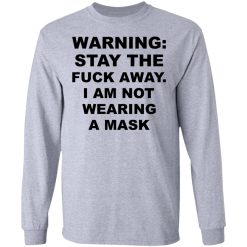 Warning Stay The Fuck Away I Am Not Wearing A Mask T-Shirts, Hoodies, Long Sleeve 35