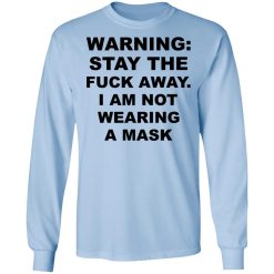 Warning Stay The Fuck Away I Am Not Wearing A Mask T-Shirts, Hoodies, Long Sleeve 39