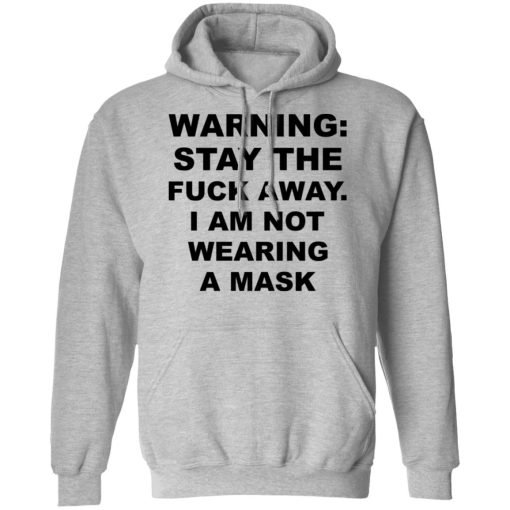 Warning Stay The Fuck Away I Am Not Wearing A Mask T-Shirts, Hoodies, Long Sleeve 19