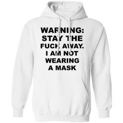 Warning Stay The Fuck Away I Am Not Wearing A Mask T-Shirts, Hoodies, Long Sleeve 43
