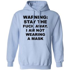 Warning Stay The Fuck Away I Am Not Wearing A Mask T-Shirts, Hoodies, Long Sleeve 45