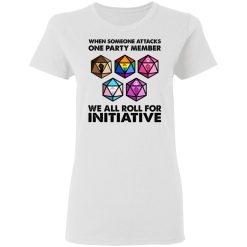 When Someone Attacks One Party Member We All Roll For Initiative T-Shirts, Hoodies, Long Sleeve 31