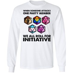 When Someone Attacks One Party Member We All Roll For Initiative T-Shirts, Hoodies, Long Sleeve 37