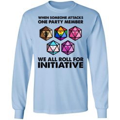 When Someone Attacks One Party Member We All Roll For Initiative T-Shirts, Hoodies, Long Sleeve 39