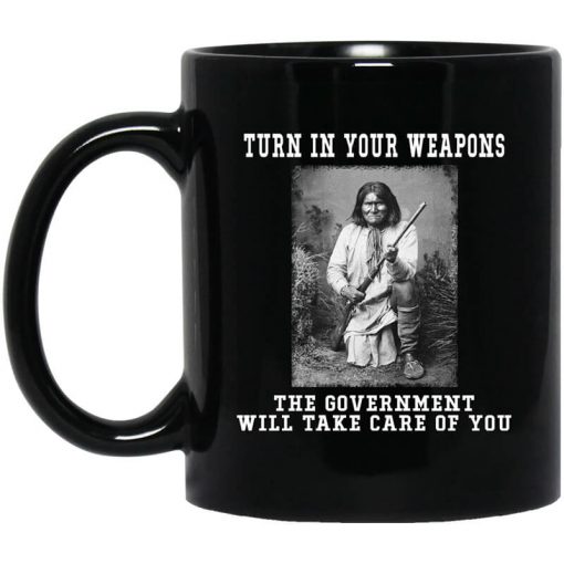 Geronimo Turn In Your Weapons The Government Will Take Care Of You Mug
