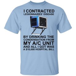 I Contracted Legionnaires' Disease By Drinking The Condensation From My AC Unit T-Shirt