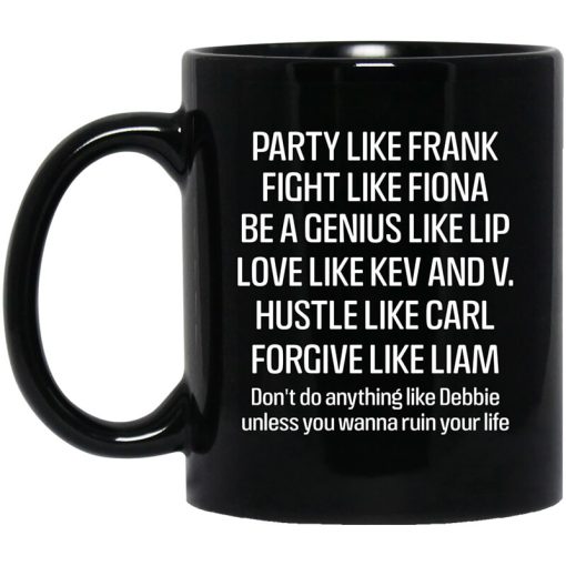 Party Like Frank Fight Like Fiona Be A Genius Like Lip Love Like Kev And V Black Mug