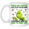 The Grinch Touch My Coffee I Will Slap You So Hard Even Google Won't Be Able To Find You Mug