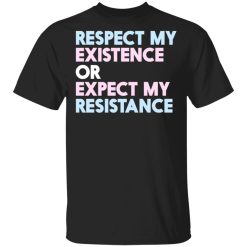 Respect My Existence Or Expect My Resistance T-Shirts, Hoodies, Long Sleeve 32