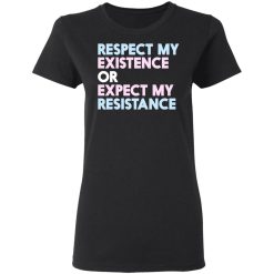 Respect My Existence Or Expect My Resistance T-Shirts, Hoodies, Long Sleeve 33
