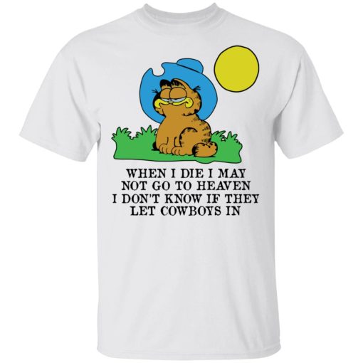 When I Die I May Not Go To Heaven I Don't Know If They Let Cowboy In Garfield T-Shirts, Hoodies, Long Sleeve 3