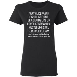 Party Like Frank Fight Like Fiona Be A Genius Like Lip Love Like Kev And V T-Shirts, Hoodies, Long Sleeve 33