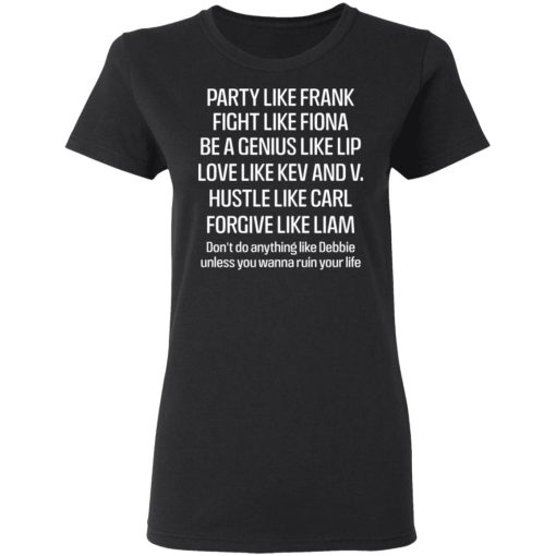 Party Like Frank Fight Like Fiona Be A Genius Like Lip Love Like Kev And V T-Shirts, Hoodies, Long Sleeve 9