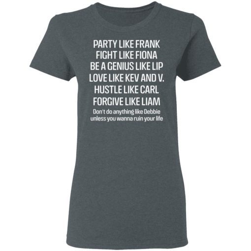 Party Like Frank Fight Like Fiona Be A Genius Like Lip Love Like Kev And V T-Shirts, Hoodies, Long Sleeve 11