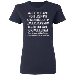 Party Like Frank Fight Like Fiona Be A Genius Like Lip Love Like Kev And V T-Shirts, Hoodies, Long Sleeve 37