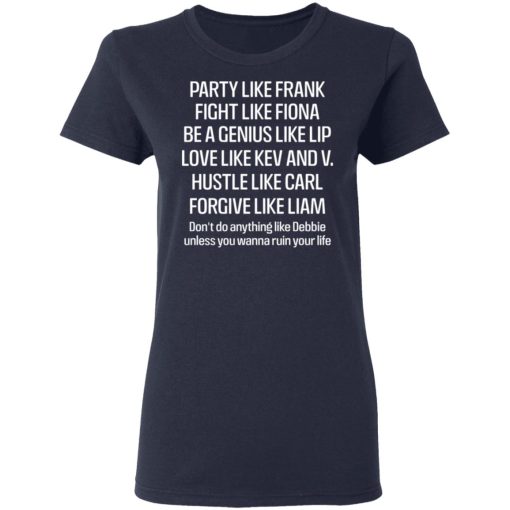 Party Like Frank Fight Like Fiona Be A Genius Like Lip Love Like Kev And V T-Shirts, Hoodies, Long Sleeve 13