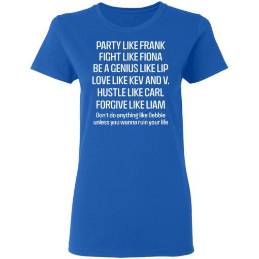 Party Like Frank Fight Like Fiona Be A Genius Like Lip Love Like Kev And V T-Shirts, Hoodies, Long Sleeve 15