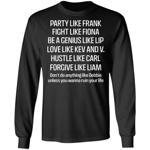 Party Like Frank Fight Like Fiona Be A Genius Like Lip Love Like Kev And V T-Shirts, Hoodies, Long Sleeve 17